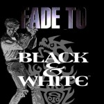 FADE TO BLACK & WHITE